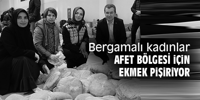 Bergamalı kadınlar afet bölgesi için ekmek pişiriyor