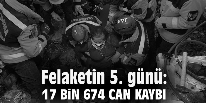 Felaketin 5. günü: 17 bin 674 can kaybı