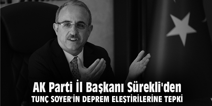 AK Parti İl Başkanı Sürekli'den Tunç Soyer'in deprem eleştirilerine tepki
