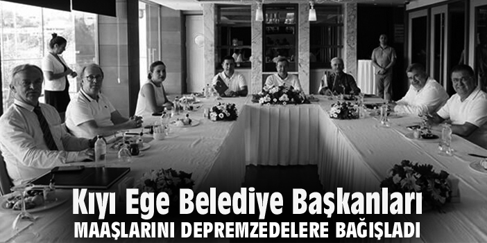 Kıyı Ege Belediye Başkanları maaşlarını depremzedelere bağışladı