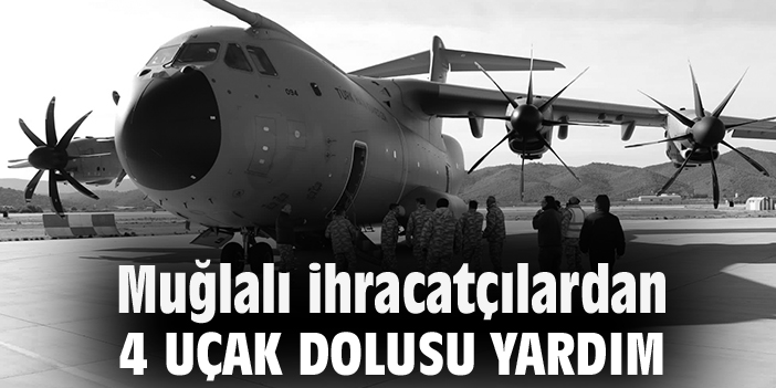Muğlalı ihracatçılardan 4 uçak dolusu yardım