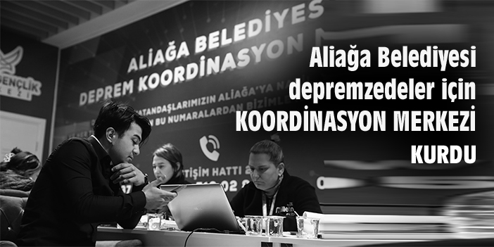 Aliağa Belediyesi, depremzedeler için koordinasyon merkezi kurdu