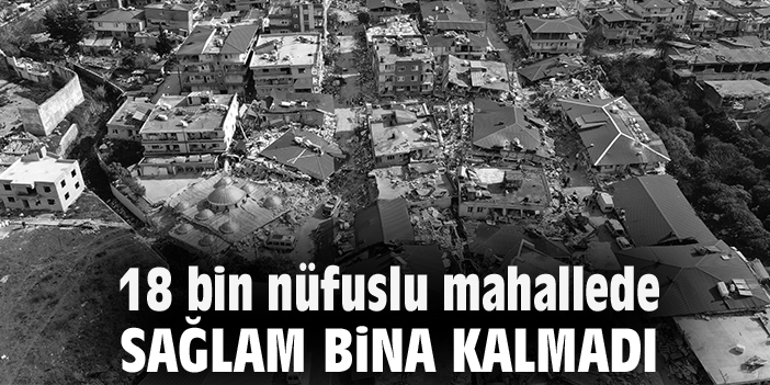 18 bin nüfuslu mahallede sağlam bina kalmadı