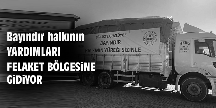 Bayındır halkının yardımları felaket bölgesine gidiyor