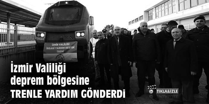 İzmir Valiliği deprem bölgesine trenle yardım gönderdi