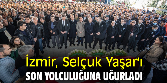 İzmir, Selçuk Yaşar'ı son yolculuğuna uğurladı