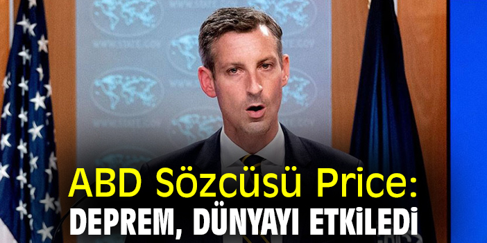 ABD Sözcüsü Price: Deprem, dünyayı etkiledi