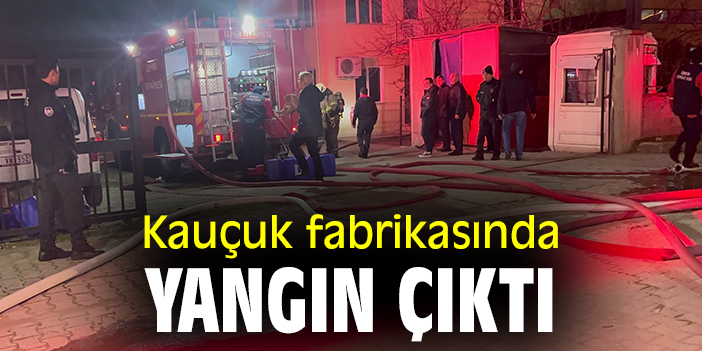 Kauçuk fabrikasında yangın çıktı