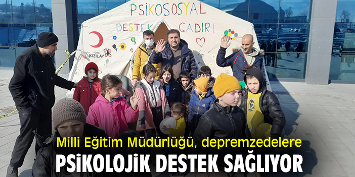 Milli Eğitim Müdürlüğü, depremzedelere psikolojik destek sağlıyor