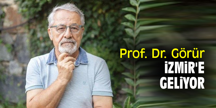 Prof. Dr. Görür, İzmir'e geliyor