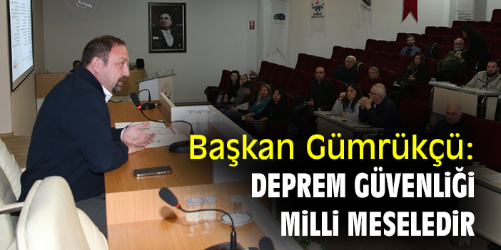 Başkan Gümrükçü: Deprem güveliği milli meseledir