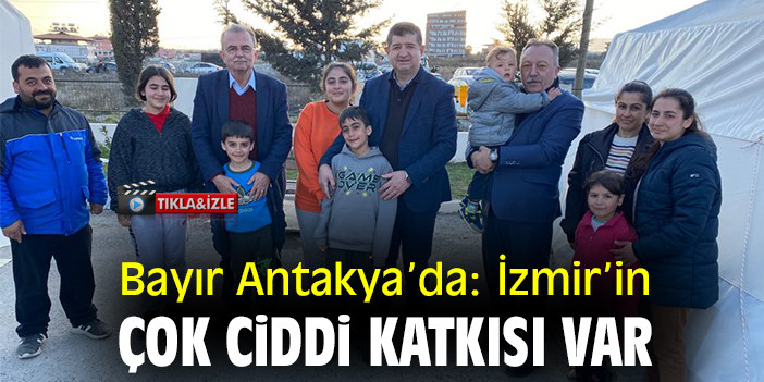 Bayır Antakya’da: İzmir’in çok ciddi katkısı var