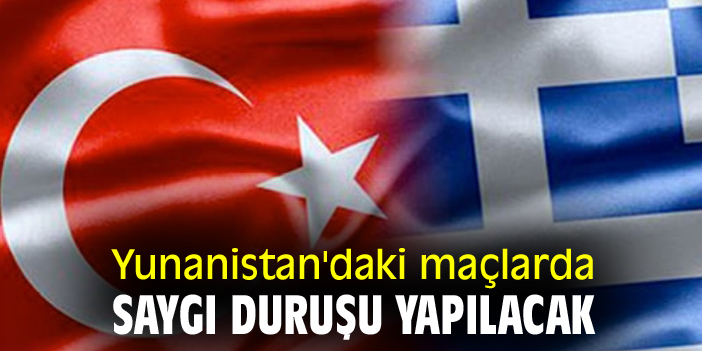 Yunanistan'daki maçlarda saygı duruşu yapılacak