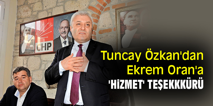 Tuncay Özkan'dan Ekrem Oran'a 'hizmet' teşekkkürü