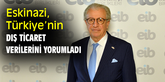Eskinazi, Türkiye’nin dış ticaret verilerini yorumladı