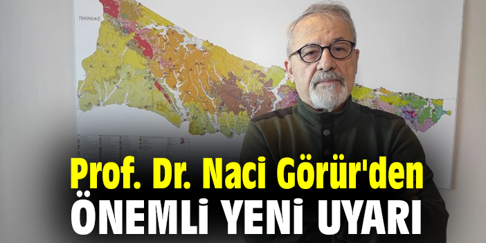 Prof. Dr. Naci Görür'den önemli yeni uyarı