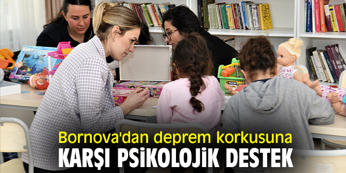 Bornova'dan depreme korkusuna karşı psikolojik destek