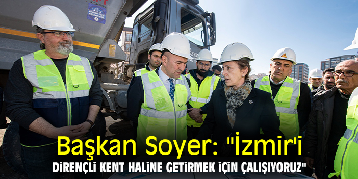 Başkan Soyer: "İzmir'i dirençli kent haline getirmek için çalışıyoruz"