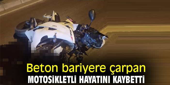 Beton bariyere çarpan motosikletli öldü