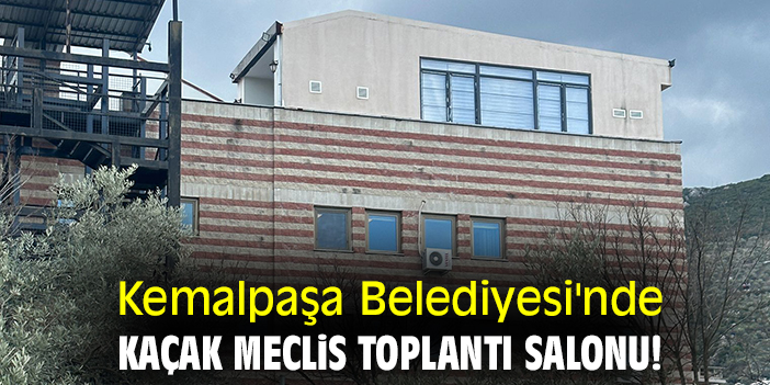 Kemalpaşa Belediyesi'nde kaçak meclis toplantı salonu!