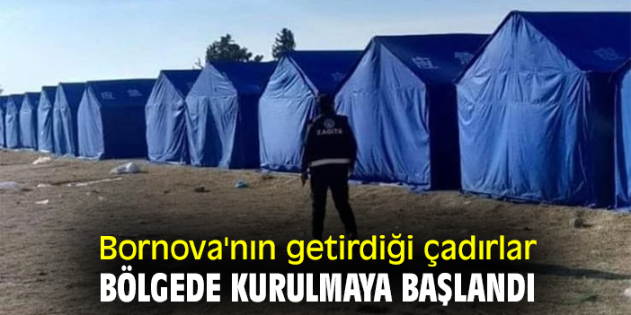 Bornova'nın getirdiği çadırlar bölgede kurulmaya başlandı