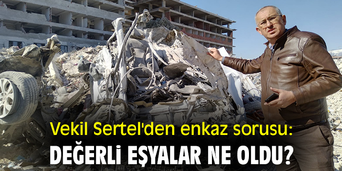 Vekil Sertel'den enkaz sorusu: Değerli eşyalar ne oldu?