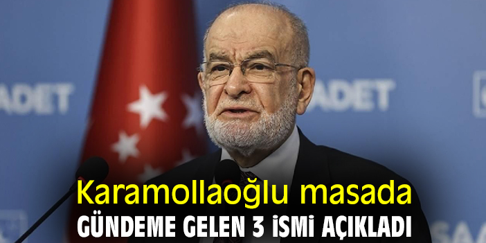 Karamollaoğlu masada gündeme gelen 3 ismi açıkladı