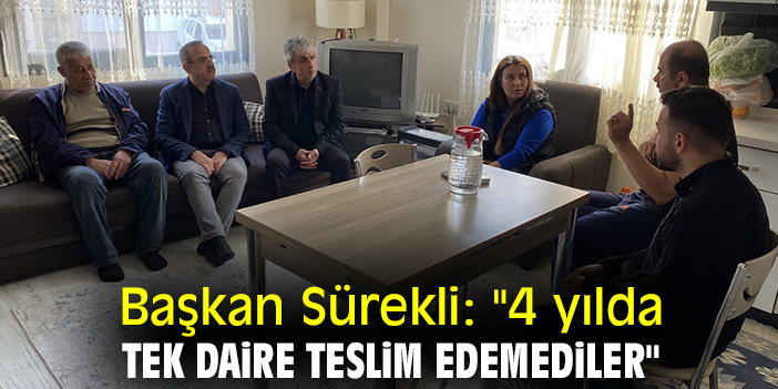Başkan Sürekli: "4 yılda tek daire teslim edemediler"