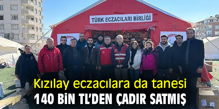 Kızılay eczacılara da çadır satmış