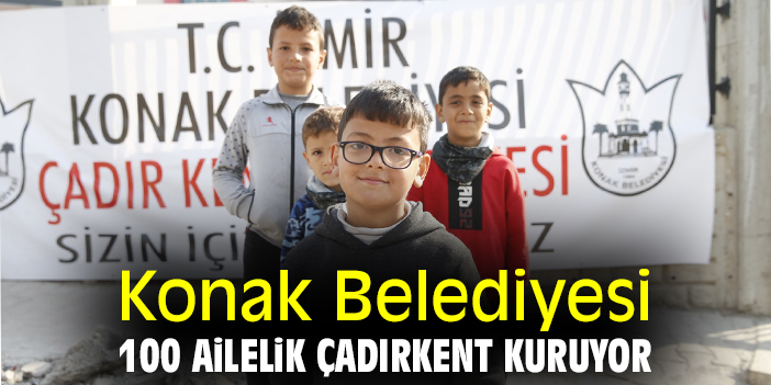 Konak Belediyesi 100 ailelik çadırkent kuruyor