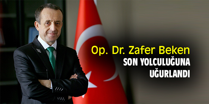 Op. Dr. Zafer Beken, son yolculuğuna uğurlandı