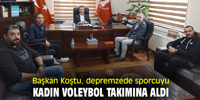 Başkan Koştu, depremzede sporcuyu Kadın Voleybol Takımına aldı