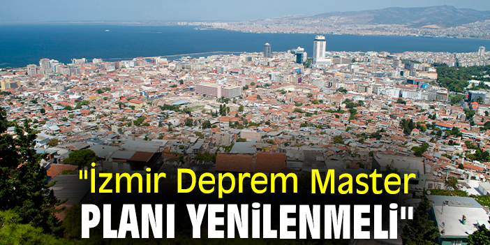 "İzmir Deprem Master Planı yenilenmeli"
