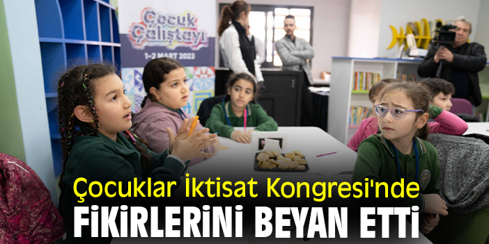 Çocuklar İktisat Kongresi'nde fikirlerini beyan etti