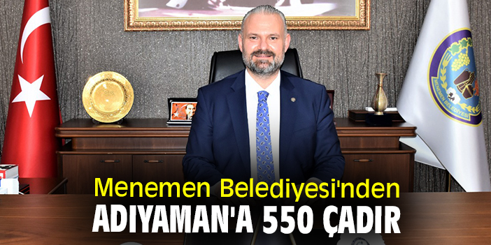 Menemen Belediyesi'nden Adıyaman'a 550 çadır