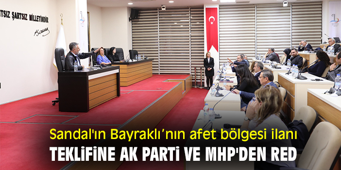 Sandal'ın Bayraklı’nın afet bölgesi ilanı teklifine AK Parti ve MHP'den red