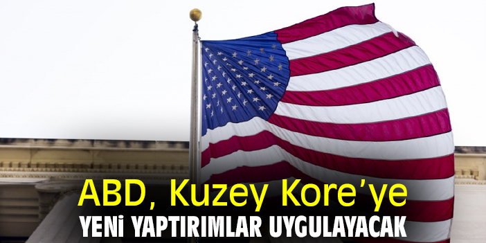 ABD, Kuzey Kore’ye yeni yaptırımlar uygulayacak