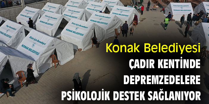 Konak Belediyesi çadır kentinde depremzedelere psikolojik destek sağlanıyor