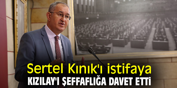 Sertel Kınık'ı istifaya Kızılay'ı şeffaflığa davet etti