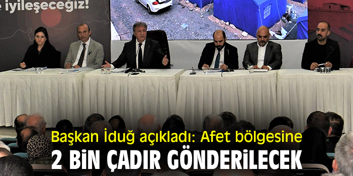 Başkan İduğ açıkladı: Afet bölgesine 2 bin çadır gönderilecek