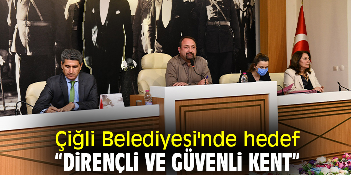 Çiğli Belediyesi'nde hedef “Dirençli ve Güvenli Kent”