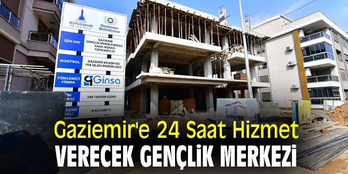 Gaziemir'e 24 saat hizmet verecek gençlik merkezi