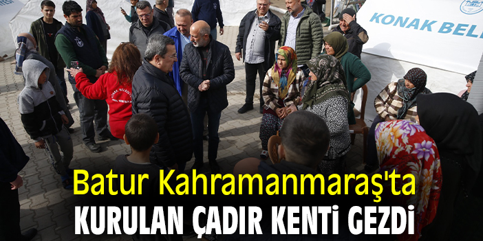 Batur Kahramanmaraş'ta kurulan çadır kenti gezdi
