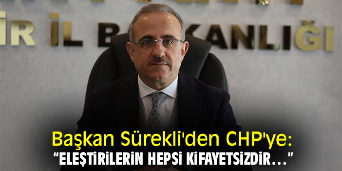 Başkan Sürekli'den CHP'ye: “Eleştirilerin hepsi kifayetsizdir…”