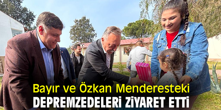 Bayır ve Özkan Menderesteki depremzedeleri ziyaret etti