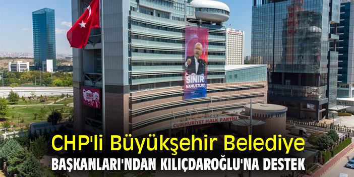CHP'li Büyükşehir Belediye Başkanları'ndan Kılıçdaroğlu'na destek