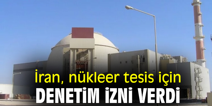 İran, nükleer tesis için denetim izni verdi