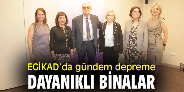 EGİKAD’da gündem depreme dayanıklı binalar