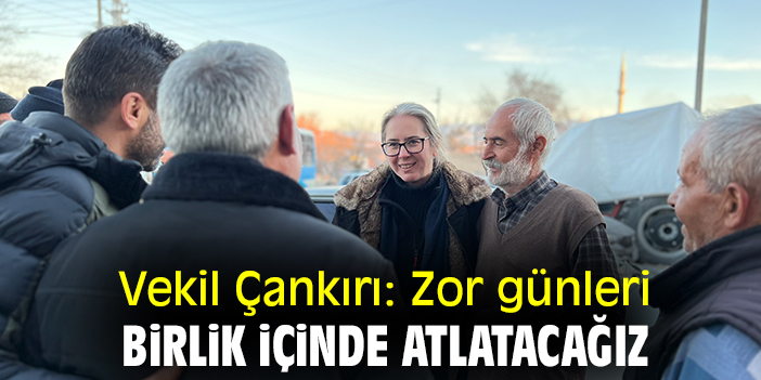Vekil Çankırı: Zor günleri birlik içinde atlatacağız