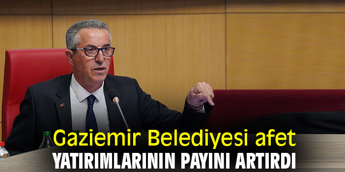 Gaziemir Belediyesi afet yatırımlarının payını artırdı
